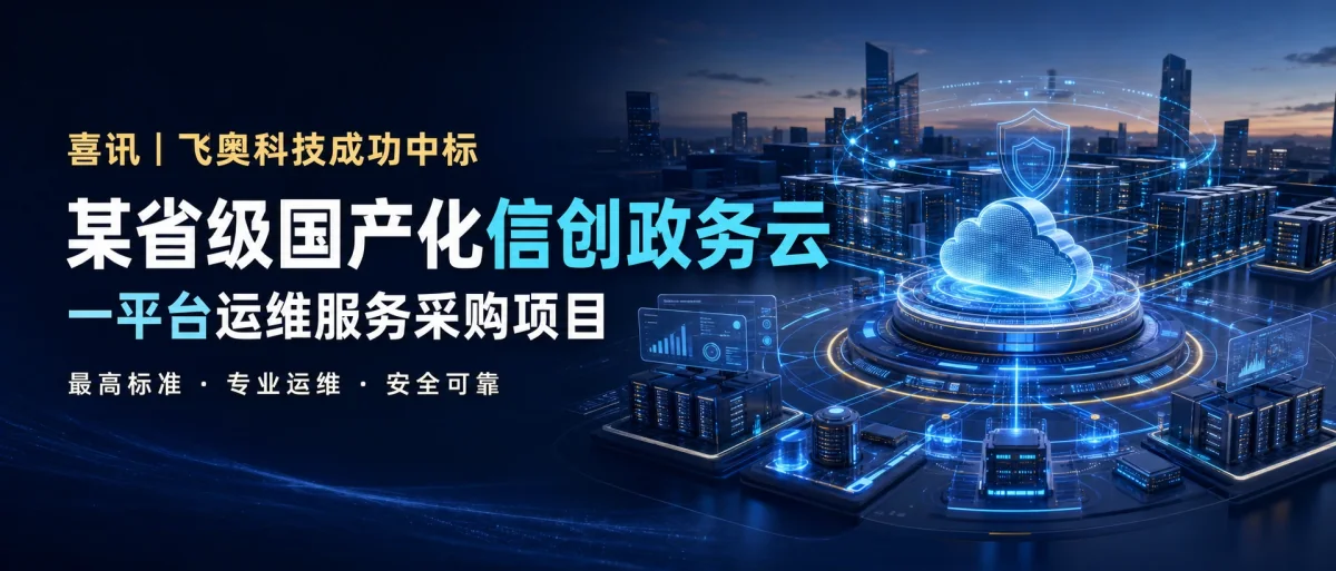 喜讯：飞奥科技中标某省级国产化信创政务云运维服务采购项目